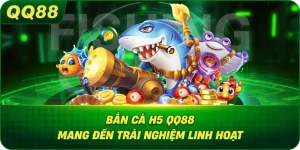 Bắn Cá H5 QQ88 mang đến trải nghiệm linh hoạt