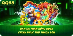 Bắn Cá Thần Rồng QQ88 chinh phục thử thách lớn