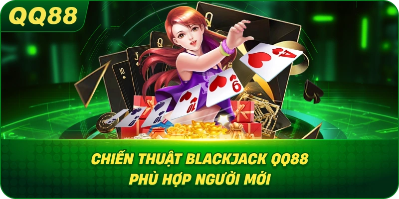 Chiến Thuật Blackjack QQ88 phù hợp người mới