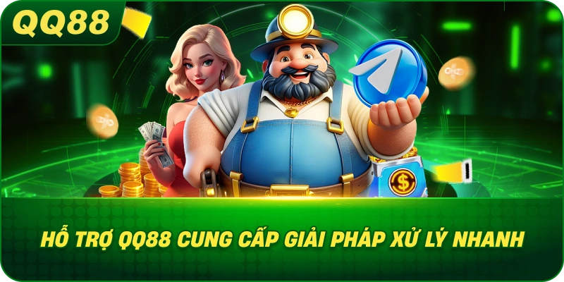 Hỗ Trợ QQ88 cung cấp giải pháp xử lý nhanh