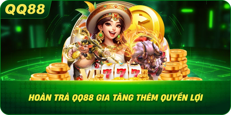 Hoàn Trả QQ88 gia tăng thêm quyền lợi