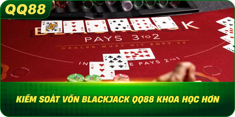 Kiểm Soát Vốn Blackjack QQ88 khoa học hơn