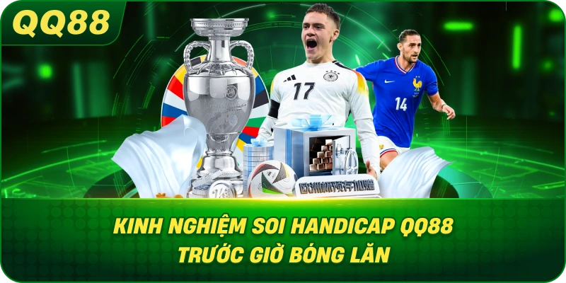 Kinh Nghiệm Soi Handicap QQ88 trước giờ bóng lăn