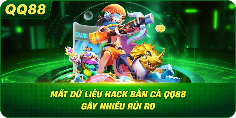 Mất Dữ Liệu Hack Bắn Cá QQ88 gây nhiều rủi ro