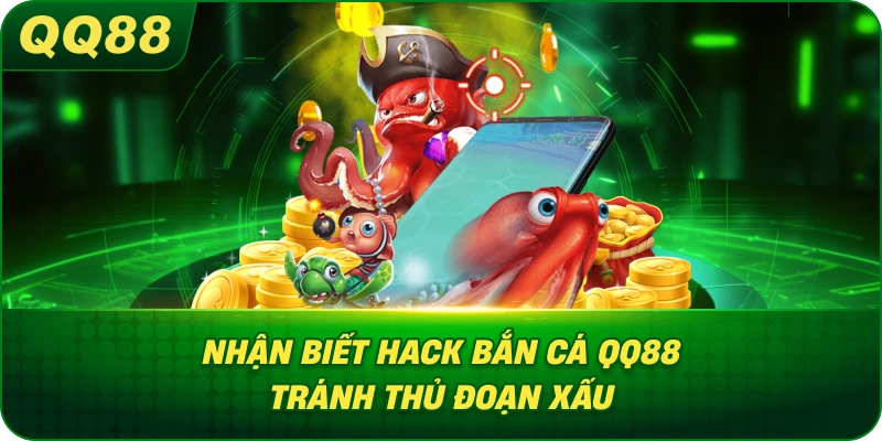 Nhận Biết Hack Bắn Cá QQ88 tránh thủ đoạn xấu