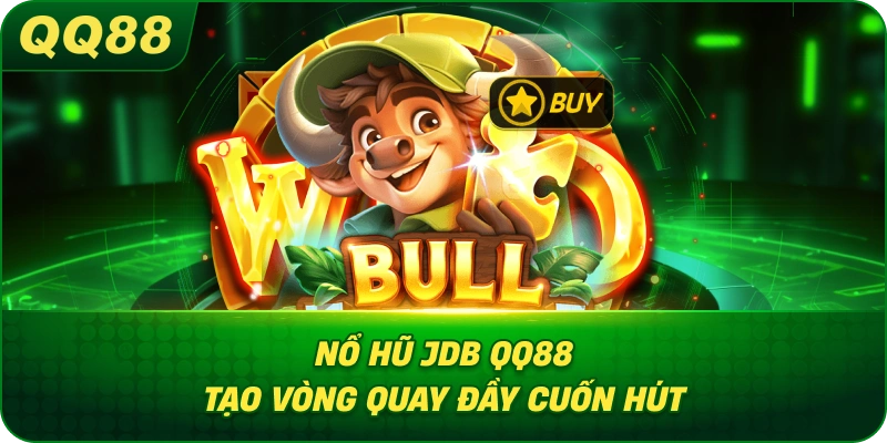 Nổ Hũ JDB QQ88 tạo vòng quay đầy cuốn hút