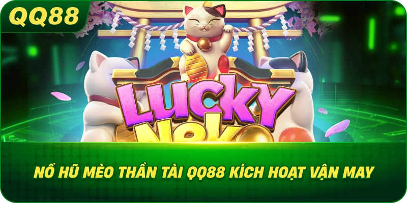 Nổ Hũ Mèo Thần Tài QQ88 kích hoạt vận may