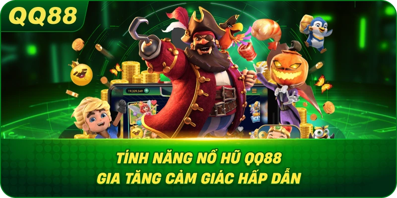 Tính Năng Nổ Hũ QQ88 gia tăng cảm giác hấp dẫn