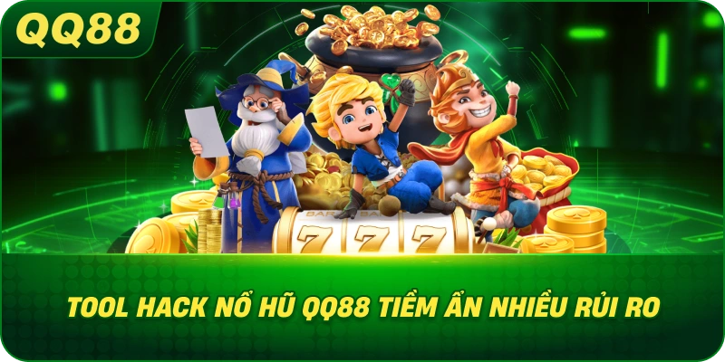 Tool Hack Nổ Hũ QQ88 tiềm ẩn nhiều rủi ro