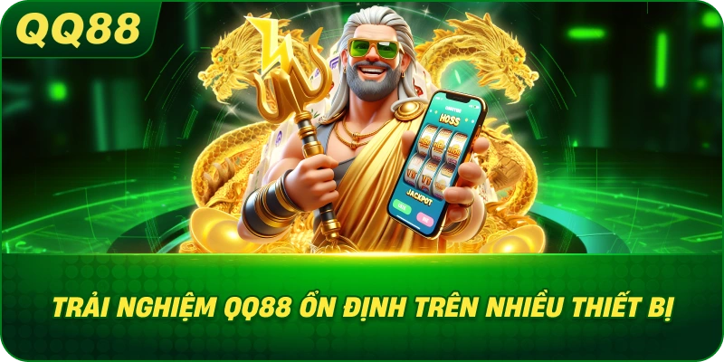 Trải nghiệm QQ88 ổn định trên nhiều thiết bị