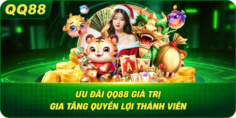 Ưu đãi QQ88 giá trị gia tăng quyền lợi thành viên
