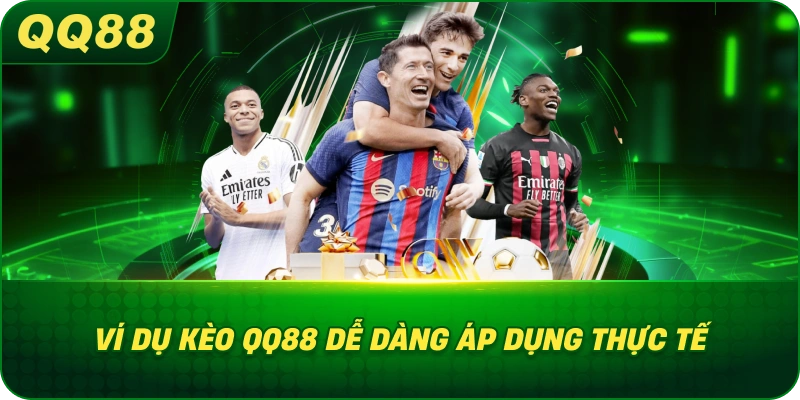 Ví Dụ Kèo QQ88 dễ dàng áp dụng thực tế