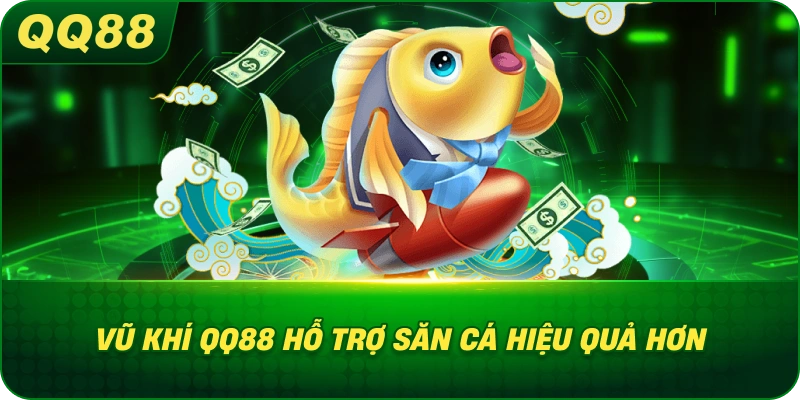 Vũ Khí QQ88 hỗ trợ săn cá hiệu quả hơn