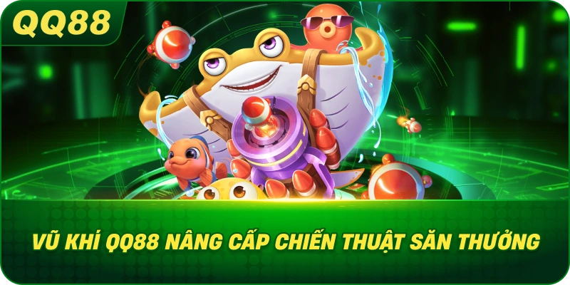 Vũ Khí QQ88 nâng cấp chiến thuật săn thưởng