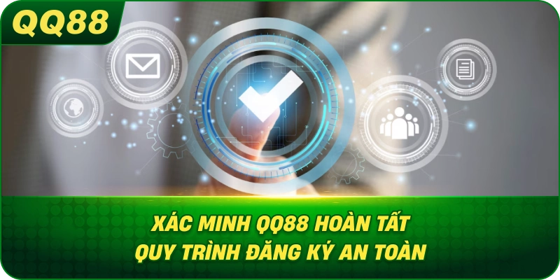 Xác Minh QQ88 hoàn tất quy trình đăng ký an toàn